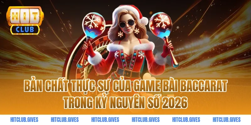 Bản chất thực sự của game bài baccarat trong kỷ nguyên số 2026