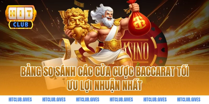 Bảng so sánh các cửa cược baccarat tối ưu lợi nhuận nhất