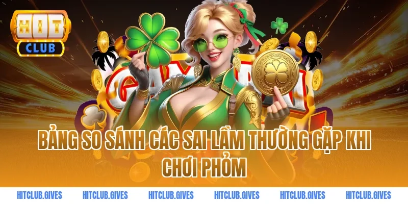 Bảng so sánh các sai lầm thường gặp khi chơi phỏm