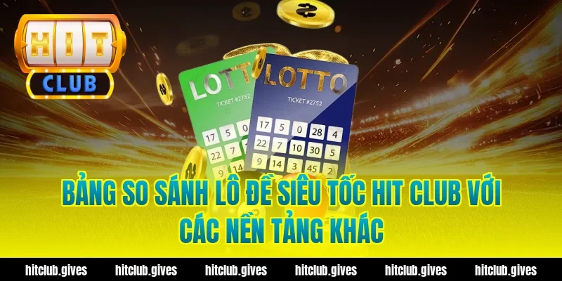 Bảng so sánh lô đề siêu tốc Hit Club với các nền tảng khác