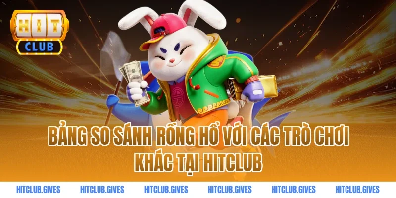 Bảng So Sánh Rồng Hổ Với Các Trò Chơi Khác Tại HitClub