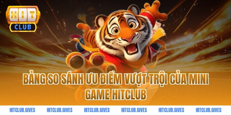 Bảng so sánh ưu điểm vượt trội của mini game HITCLUB