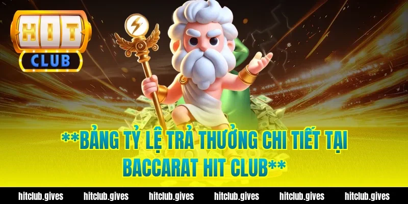 **Bảng tỷ lệ trả thưởng chi tiết tại baccarat hit club**
