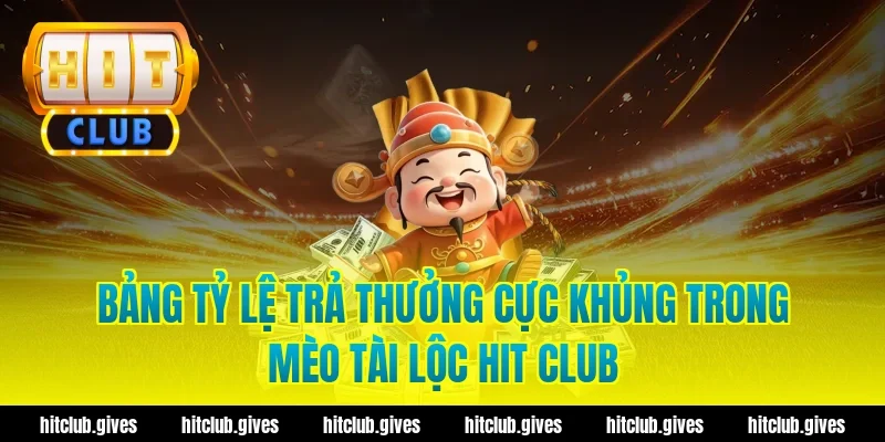 Bảng Tỷ Lệ Trả Thưởng Cực Khủng Trong Mèo Tài Lộc Hit Club