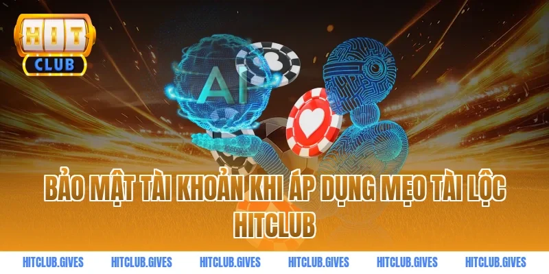 Bảo mật tài khoản khi áp dụng mẹo tài lộc HitClub