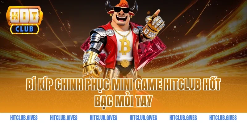 Bí kíp chinh phục mini game HITCLUB hốt bạc mỏi tay