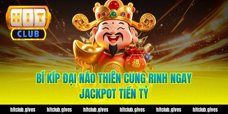Bí kíp đại náo thiên cung rinh ngay Jackpot tiền tỷ