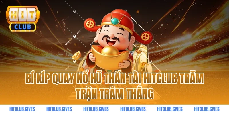 Bí kíp quay nổ hũ thần tài hitclub trăm trận trăm thắng