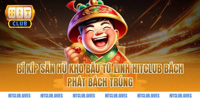 Bí kíp săn hũ kho báu tứ linh hitclub bách phát bách trúng