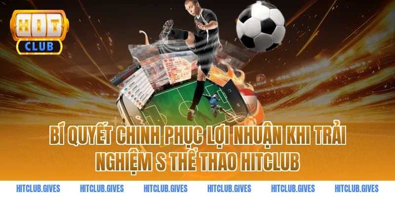 Bí quyết chinh phục lợi nhuận khi trải nghiệm s thể thao HitClub
