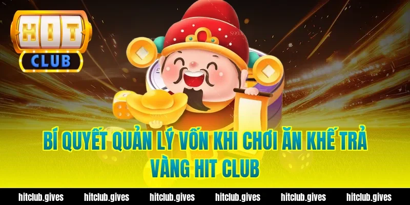 Bí quyết quản lý vốn khi chơi ăn khế trả vàng hit club