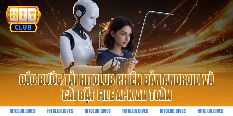 Các bước tải HITCLUB phiên bản Android và cài đặt file APK an toàn