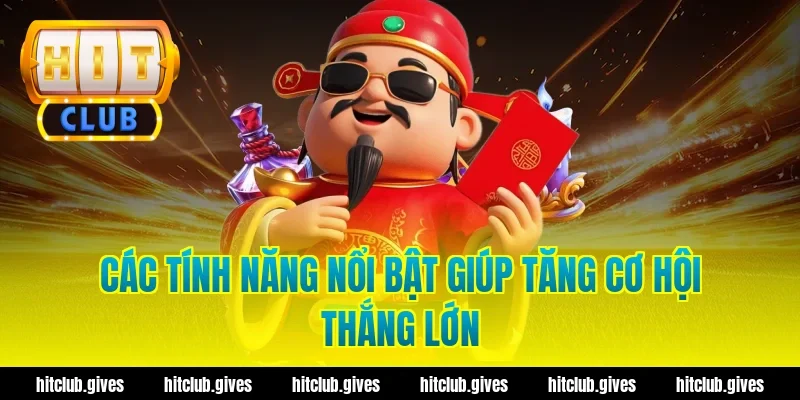 Các Tính Năng Nổi Bật Giúp Tăng Cơ Hội Thắng Lớn