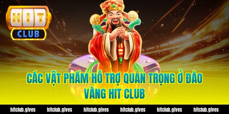Các vật phẩm hỗ trợ quan trọng ở đào vàng hit club