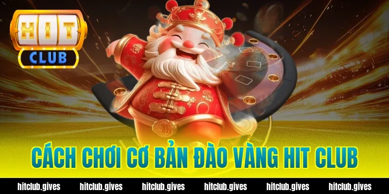 Cách chơi cơ bản đào vàng hit club