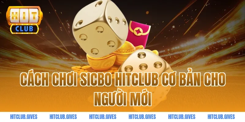Cách chơi sicbo HITCLUB cơ bản cho người mới
