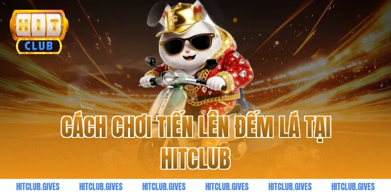Cách chơi tiến lên đếm lá tại hitclub