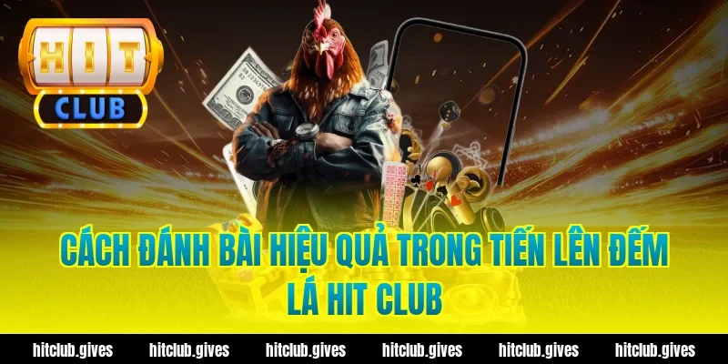 Tiến Lên Đếm Lá Hit Club – Luật Chơi Và Mẹo Đánh An Toàn