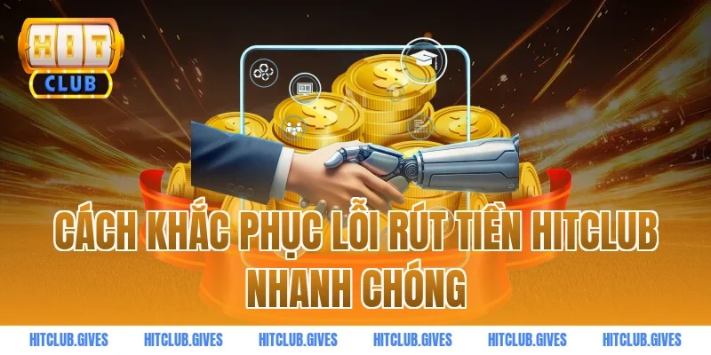 Cách khắc phục lỗi rút tiền HITCLUB nhanh chóng