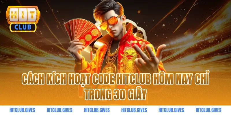 Cách kích hoạt code HITCLUB hôm nay chỉ trong 30 giây