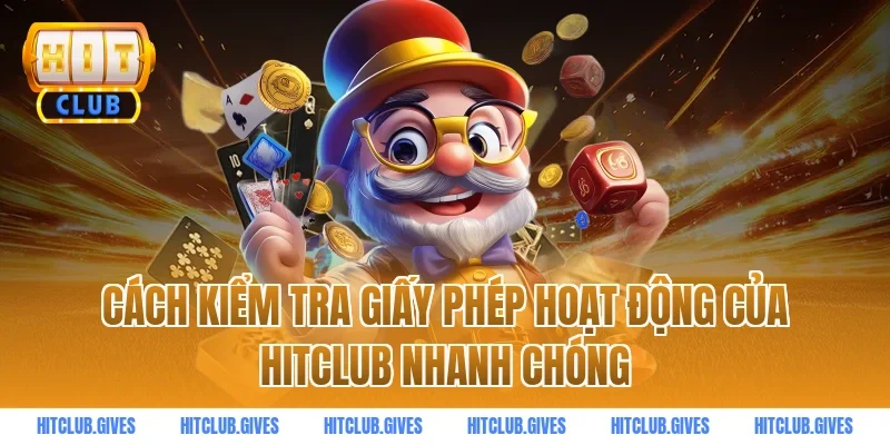 Cách kiểm tra giấy phép hoạt động của HITCLUB nhanh chóng