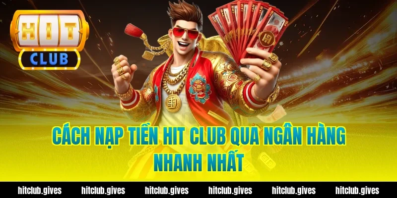 Hướng Dẫn Nạp Tiền Hit Club Nhanh Chóng, Chuẩn Xác