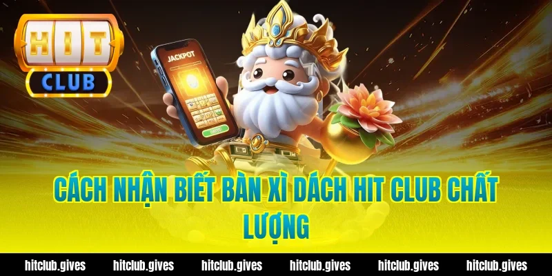 Cách nhận biết bàn xì dách hit club chất lượng