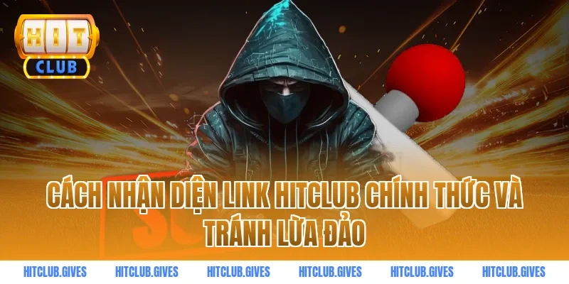 Cách nhận diện link HITCLUB chính thức và tránh lừa đảo
