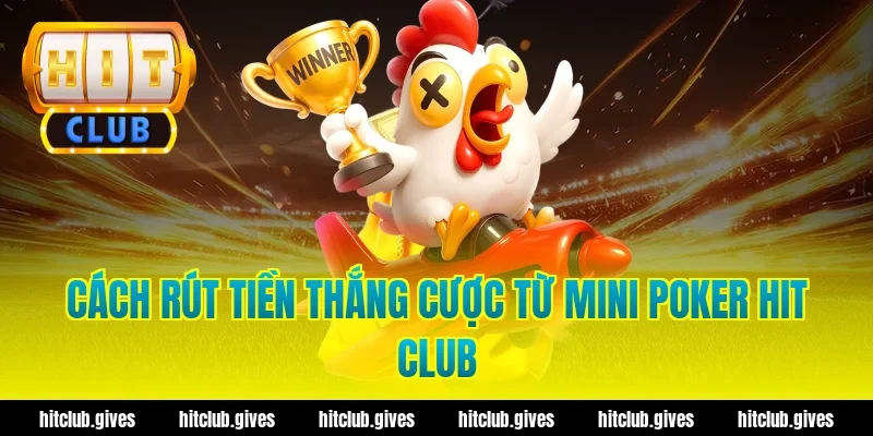 Cách rút tiền thắng cược từ mini poker hit club