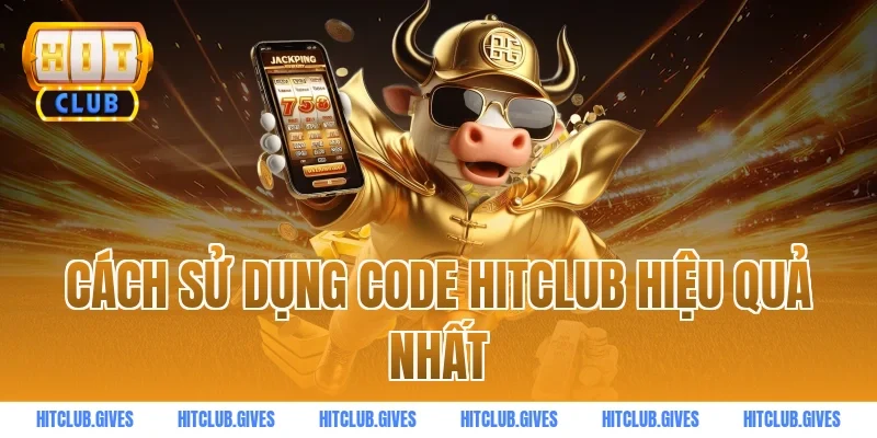 Cách sử dụng code HITCLUB hiệu quả nhất