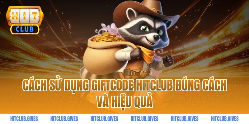 Cách sử dụng giftcode HITCLUB đúng cách và hiệu quả