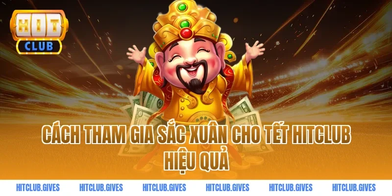 Cách tham gia sắc xuân cho Tết HitClub hiệu quả