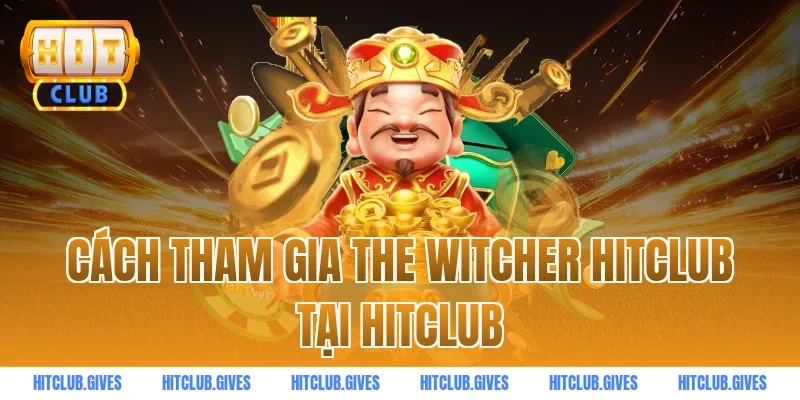 Cách tham gia The Witcher HitClub tại HitClub