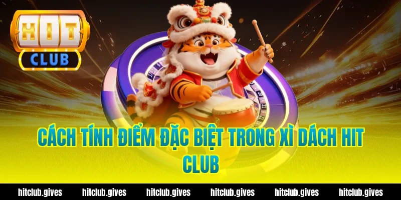 Cách tính điểm đặc biệt trong xì dách hit club