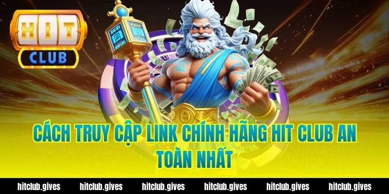 Lấy Link Chính Hãng Hit Club – An Toàn, Tốc Độ Cao