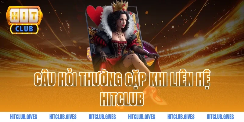 Câu hỏi thường gặp khi liên hệ HITCLUB