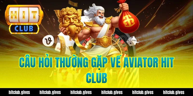 Câu hỏi thường gặp về aviator hit club