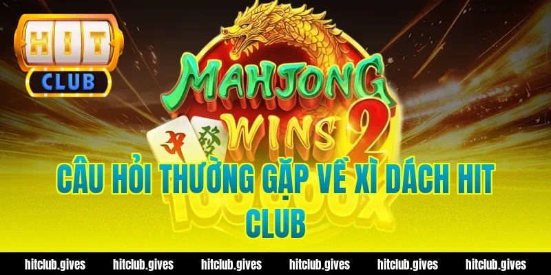 Câu hỏi thường gặp về xì dách hit club