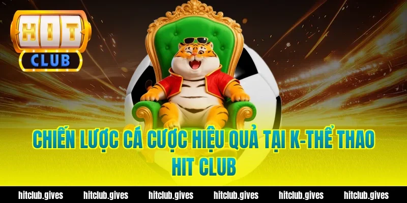 Chiến lược cá cược hiệu quả tại k-thể thao Hit Club