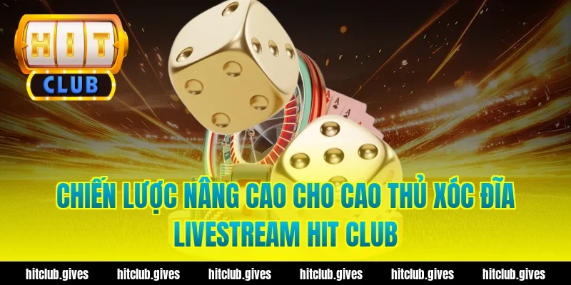 Xóc Đĩa Livestream Hit Club – Trải Nghiệm Chơi Minh Bạch