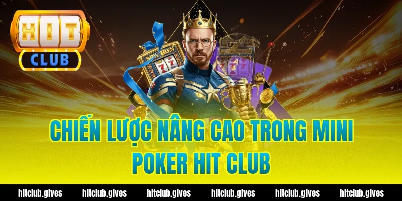 Chiến lược nâng cao trong mini poker hit club