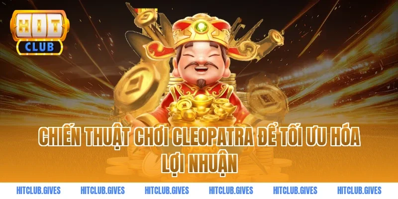 Chiến thuật chơi Cleopatra để tối ưu hóa lợi nhuận