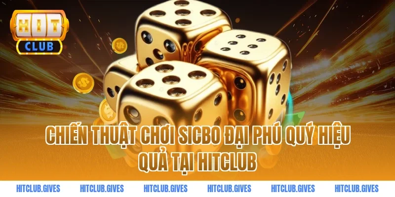 Chiến Thuật Chơi Sicbo Đại Phú Quý Hiệu Quả Tại Hitclub