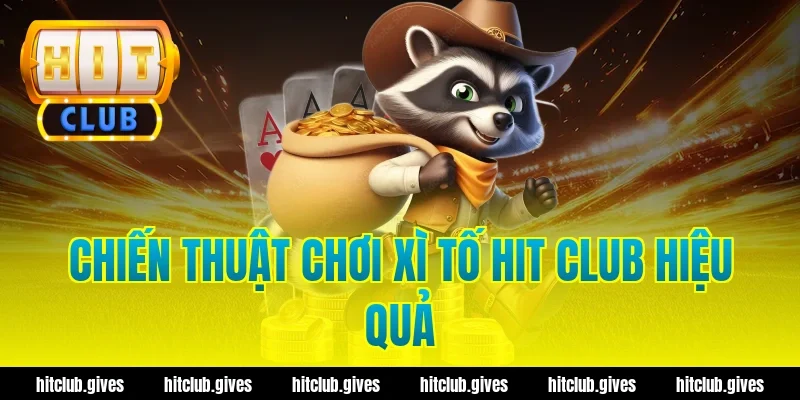 Chiến thuật chơi xì tố Hit Club hiệu quả