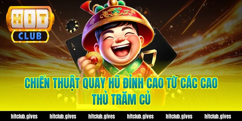 Chiến Thuật Quay Hũ Đỉnh Cao Từ Các Cao Thủ Trăm Củ