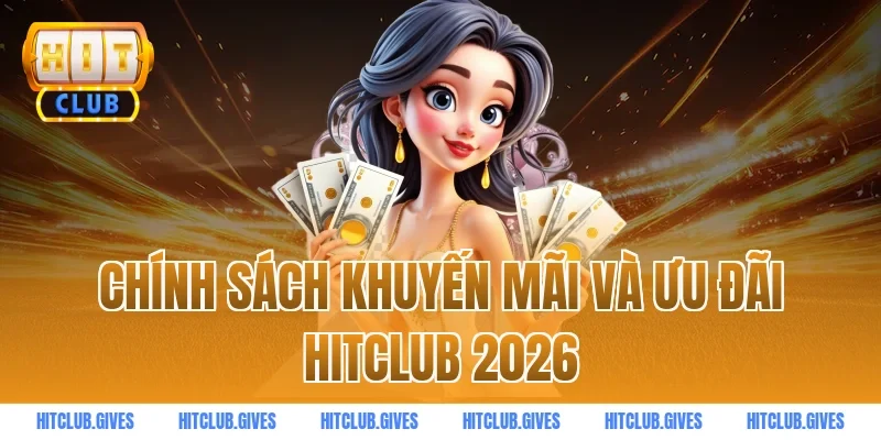 Chính sách khuyến mãi và ưu đãi HITCLUB 2026