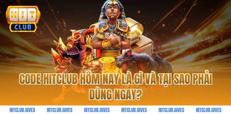 Code HITCLUB hôm nay là gì và tại sao phải dùng ngay?