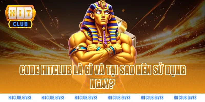 Code HITCLUB là gì và tại sao nên sử dụng ngay?