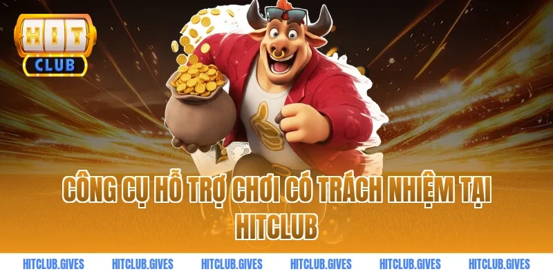 Công cụ hỗ trợ chơi có trách nhiệm tại hitclub
