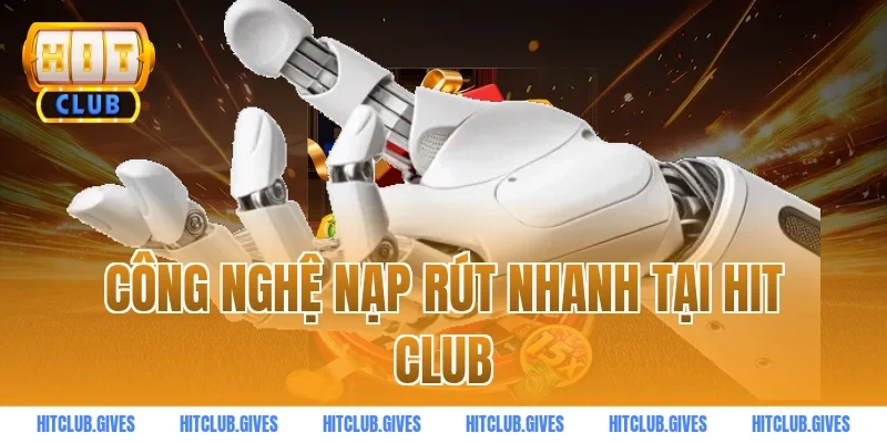 Công Nghệ Nạp Rút Nhanh Tại Hit Club